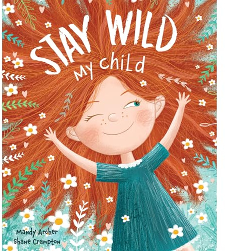 Stay Wild, My Child – Uplifting Picture Book for Children | Encourages Creativity, Imagination & Emotional Growth | Perfect Gift for Kids, Parents & Educators | Bedtime Story for Boys & Girls