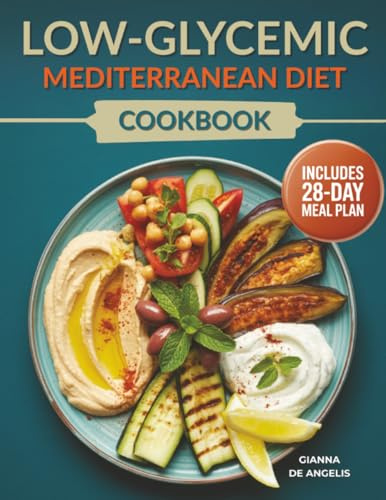 Low-Glycemic Mediterranean Diet Cookbook: GI/GL Guidance with a 28-Day Meal Plan and 70+ Quick & Flavorful Recipes to Keep Glucose Steady, Boost Energy & Support Heart Health | Macros Included