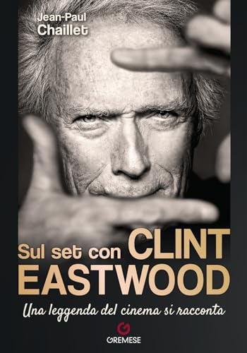 Sul set con Clint Eastwood. Una leggenda del cinema si racconta