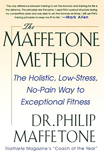 The Maffetone Method: The Holistic, Low-Stress, No-Pain Way to Exceptional Fitness: The Holistic, Low-Stress, No-Pain Way to Exceptional Fitness