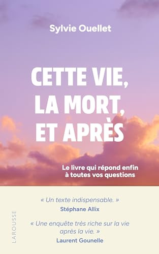 Cette vie, la mort et après: Le livre qui répond enfin à toutes vos questions