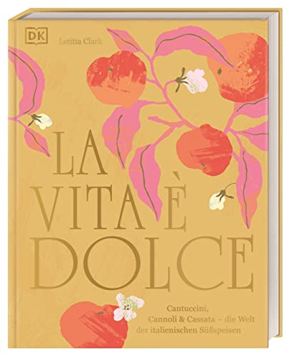 La Vita è Dolce: Cantuccini, Cannoli & Cassata – die Welt der italienischen Süßspeisen