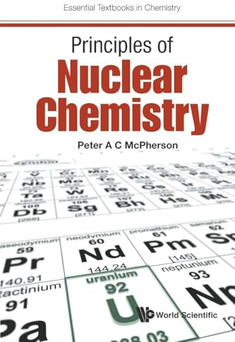 Principles Of Nuclear Chemistry: 0 (Essential Textbooks in Chemistry)