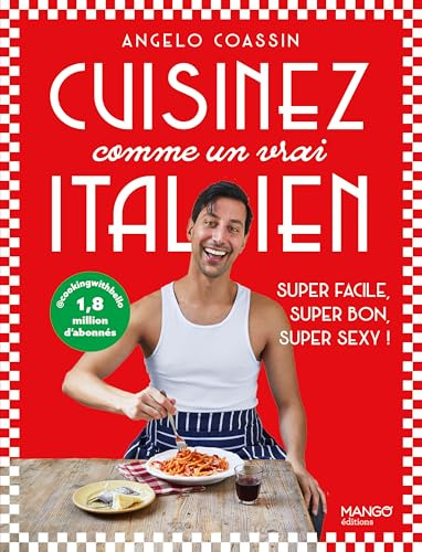 Cuisinez comme un vrai Italien: Super facile, super bon, super sexy !