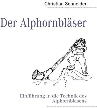 Der Alphornbläser: Einführung in die Technik des Alphornblasens