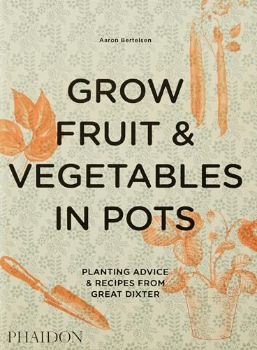 Grow Fruit & Vegetables in Pots: Planting Advice & Recipes from Great Dixter (Documents)