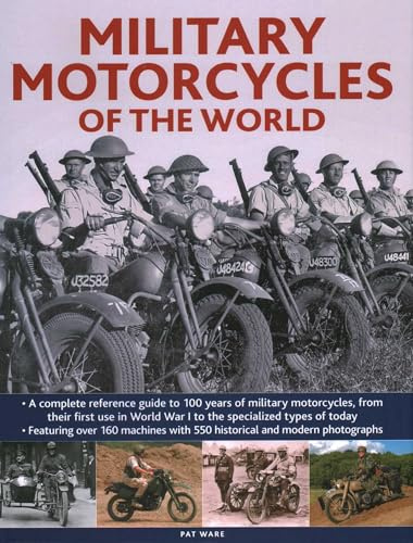 Military Motorcycles of the World: A Complete Reference Guide to 100 Years of Military Motorcycles, From their First Use in World War One to the Specialized Vehicles in Use Today (Military Transport)