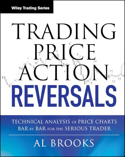 Trading Price Action Reversals: Technical Analysis of Price Charts Bar by Bar for the Serious Trader (Wiley Trading)