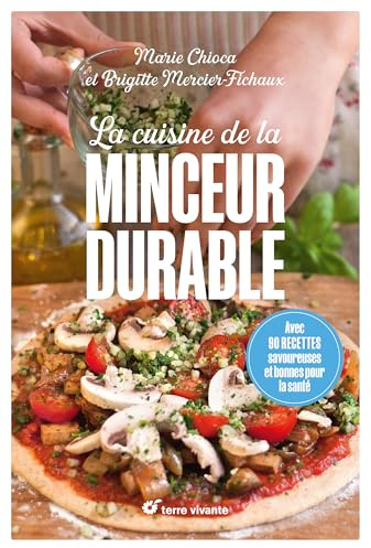 La cuisine de la minceur durable - Nouvelle édition: Avec 90 recettes savoureuses et bonnes pour la santé