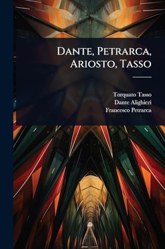 Dante, Petrarca, Ariosto, Tasso