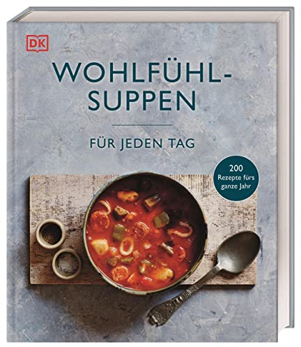 Wohlfühlsuppen für jeden Tag: 200 Rezepte fürs ganze Jahr