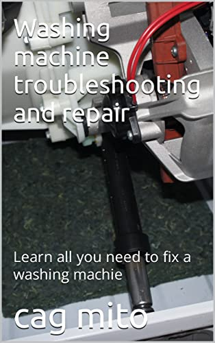 Washing machine troubleshooting and repair : Learn all you need to fix a washing machine