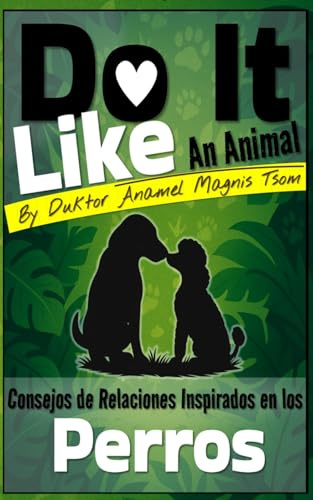 Do It Like an Animal: Consejos de Relaciones Inspirados en los Perros