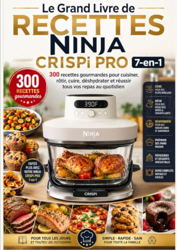 Le Grand Livre de Recettes Ninja CRISPi PRO 7-en-1 : 300 recettes gourmandes pour cuisiner, rôtir, cuire, déshydrater et réussir tous vos repas au quotidien