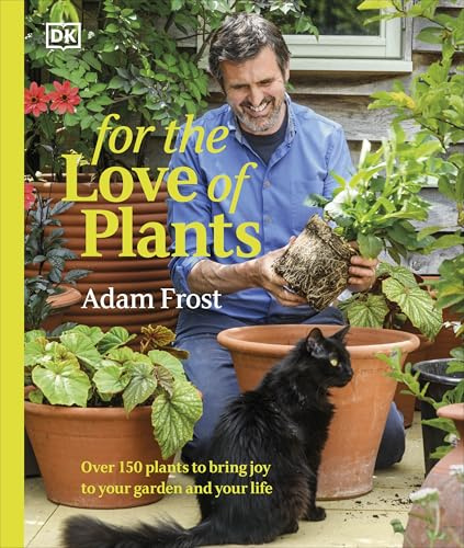 For the Love of Plants: Over 150 Plants to Bring Joy to Your Garden and Your Life