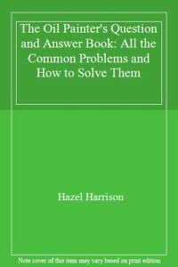 The Oil Painter's Question and Answer Book: All the Common Problems and How to Solve Them