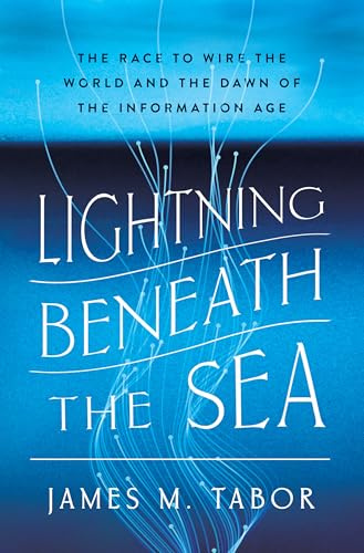 Lightning Beneath the Sea: The Race to Wire the World and the Dawn of the Information Age