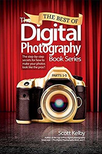 The Best of the Digital Photography Book Series: Parts 1-5: The Step-by-Step Secrets for How to Make Your Photos Look Like the Pros'!