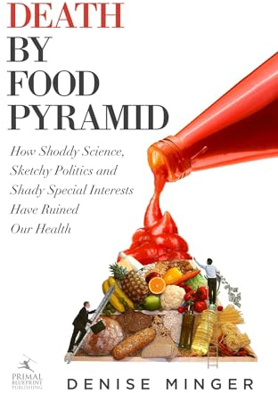 Death by Food Pyramid: How Shoddy Science, Sketchy Politics and Shady Special Interests Have Ruined Our Health