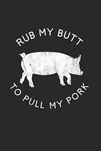 Rub My Butt To Pull My Pork: Grill Notizbuch zum Selberschreiben & Gestalten von Rezepten und Grillrezepten von Fleisch und Wurst als persönliches Kochbuch beim Grillen