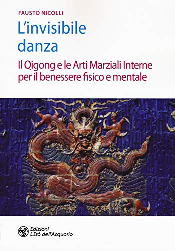 L'invisibile danza. Il Qigong e le arti marziali interne per il benessere fisico e mentale