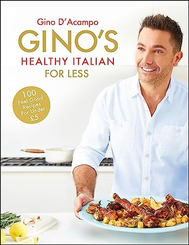 Gino's Healthy Italian for Less: 100 feelgood family recipes for under £5