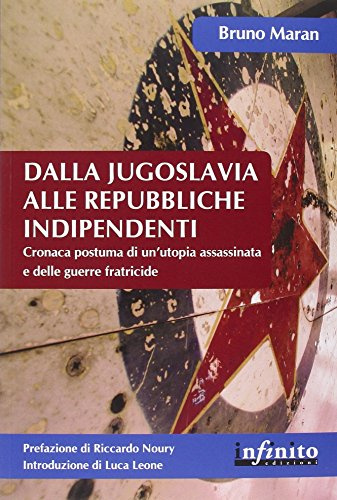 Dalla Jugoslavia alle repubbliche indipendenti. Cronaca postuma di un'utopia assassinata e delle guerre fratricide