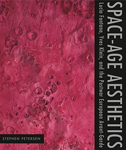 Space-Age Aesthetics: Lucio Fontana, Yves Klein, and the Postwar European Avant-Garde: 11 (Refiguring Modernism)