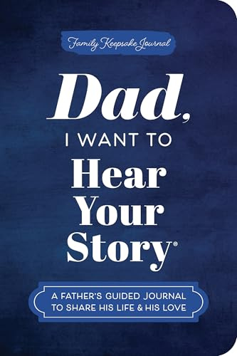 Dad, I Want to Hear Your Story (Expanded Edition): A Father's Guided Journal to Share His Life & His Love (Hear Your Story Books)