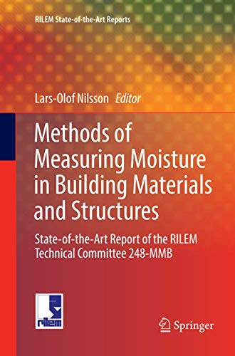 Methods of Measuring Moisture in Building Materials and Structures: State-of-the-Art Report of the RILEM Technical Committee 248-MMB: 26 (RILEM State-of-the-Art Reports, 26)
