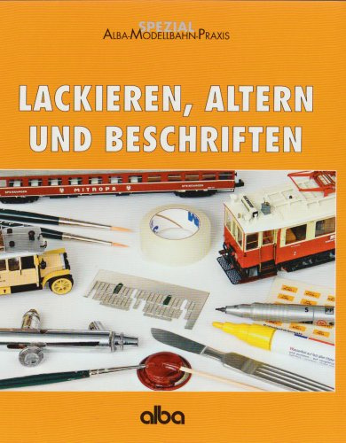 Lackieren, Altern und Beschriften: Wie man Modelle durch Farben verbessert (AMP - Alba-Modellbahn-Praxis - Spezial)