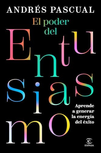 El poder del entusiasmo: Aprende a generar la energía del éxito (Espasa Autoayuda)
