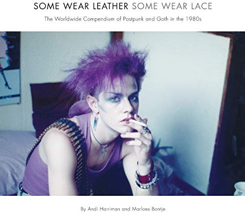 Some Wear Leather, Some Wear Lace – The Worldwide Compendium of Postpunk and Goth in the 1980s
