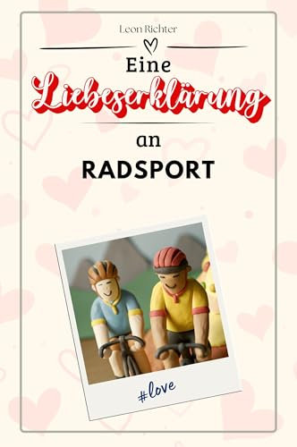 Eine Liebeserklärung an Radsport - Die große Hommage - das perfekte Geschenk für Weihnachten und Geburtstag und jeden Anlass