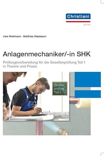 Anlagenmechaniker/-in SHK: Prüfungsvorbereitung für die Gesellenprüfung Teil 1 in Theorie und Praxis