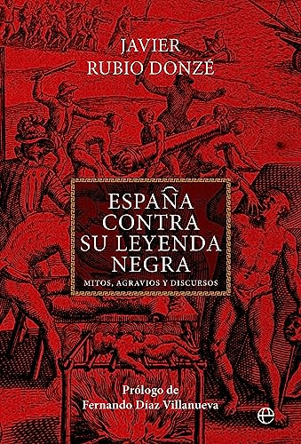 España contra su Leyenda Negra: Mitos, agravios y discursos (HISTORIA)