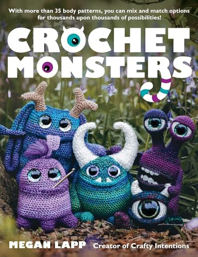 Crochet Monsters: With More Than 35 Body Patterns and Options for Horns, Limbs, Antennae and So Much More, You Can Mix and Match Options for Thousands Upon Thousands of Possibilities!