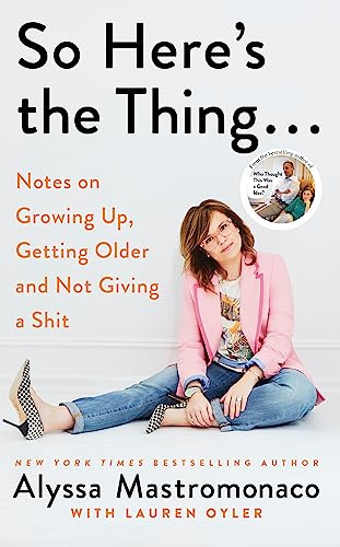 So Here's the Thing: Notes on Growing Up, Getting Older and Not Giving a Shit