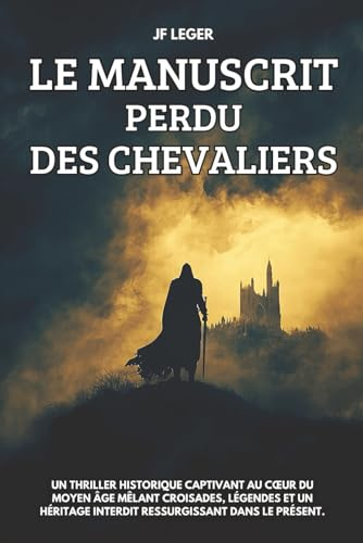Le manuscrit perdu des Chevaliers: Un thriller historique captivant au cœur du Moyen Âge mêlant croisades, légendes et un héritage interdit ressurgissant dans le présent.