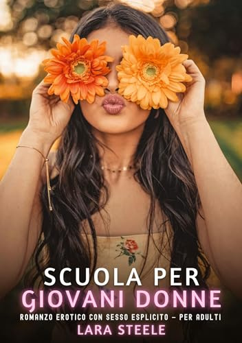 Scuola per Giovani Donne: Romanzo Erotico con Sesso Esplicito - per Adulti: 438