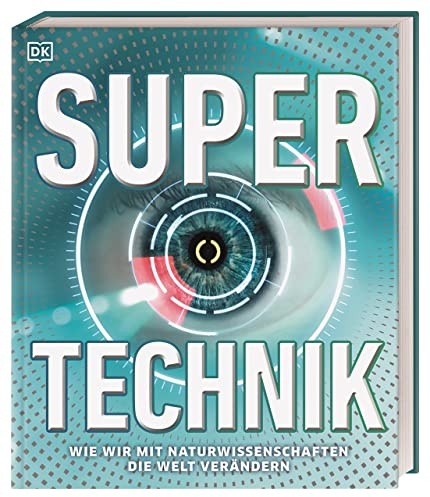 Super-Technik: Wie wir mit Naturwissenschaften die Welt verändern