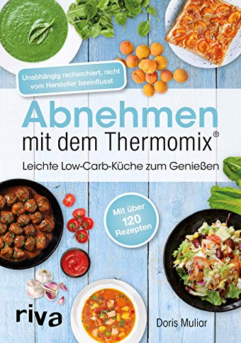 Abnehmen mit dem Thermomix®: Leichte Low-Carb-Küche zum Genießen | Schnelle, einfache und gesunde Rezepte von Frühstück bis Abendessen (Rezepte für den Thermomix, Band 2)