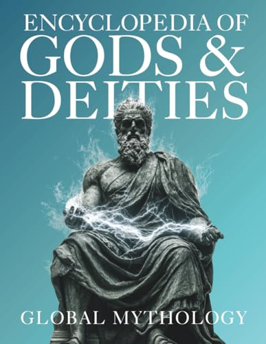 Encyclopedia of Gods & Deities - Global Mythology: An Illustrated Guide of Sacred Myths, Pantheons & Creation Stories from Around the World. (Gods & Deities Collection)