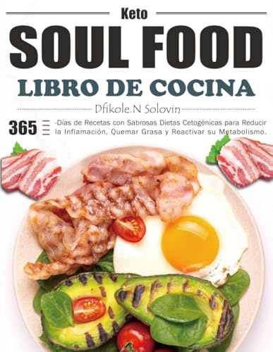Libro de Cocina Keto Soul Food: 365-Días de Recetas con Sabrosas Dietas Cetogénicas para Reducir la Inflamación, Quemar Grasa y Reactivar su Metabolismo.