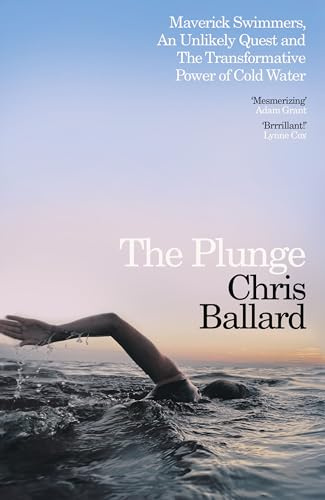 The Plunge: Maverick Swimmers, An Unlikely Quest, and The Transformative Power of Cold Water