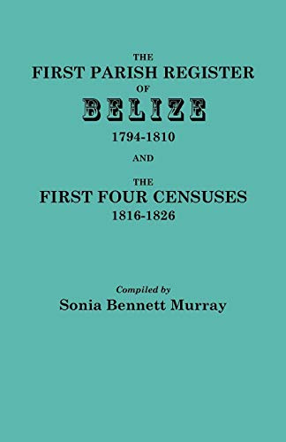 The First Parish Register of Belize, 1794-1810, and the First Four Censuses, 1816-1826