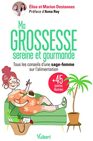 Ma grossesse sereine et gourmande: Les conseils d'une sage-femme sur l'alimentation et 45 recettes équilibrées pour se faire plaisir