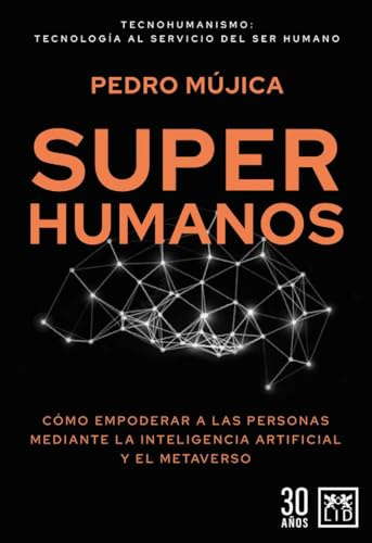 Superhumanos: Cómo empoderar a las personas mediante la inteligencia artificial y el metaverso (Tecnología y empresa)
