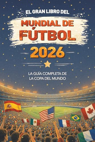 El Gran Libro del Mundial de Fútbol 2026: La Guía Completa de la Copa del Mundo: Equipos, estadios, récords, calendario de los partidos y datos ... estadios, récords, curiosidades y mucho más