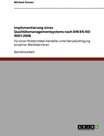 Implementierung eines Qualitätsmanagementsystems nach DIN EN ISO 9001: 2008:Für einen Polstermöbel-Hersteller unter Berücksichtigung einzelner Marktbarrieren